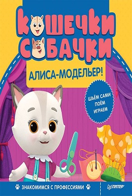 Кошечки-собачки. Знакомимся с профессиями: Алиса-модельер! Игры и задания от любимых героев - внутри